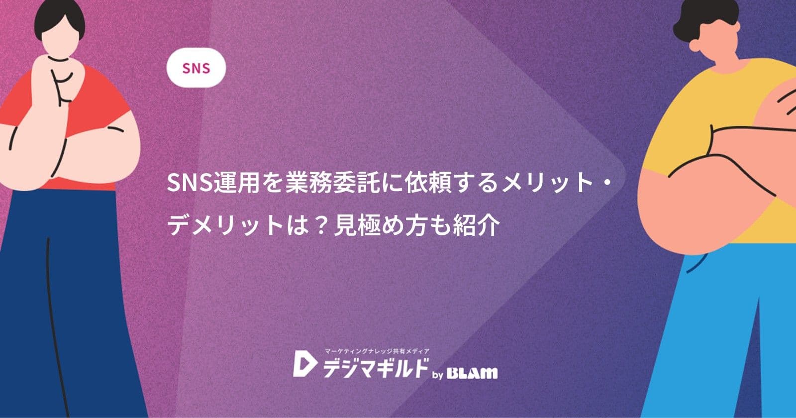 SNS運用を業務委託に依頼するメリット・デメリットは？見極め方も紹介