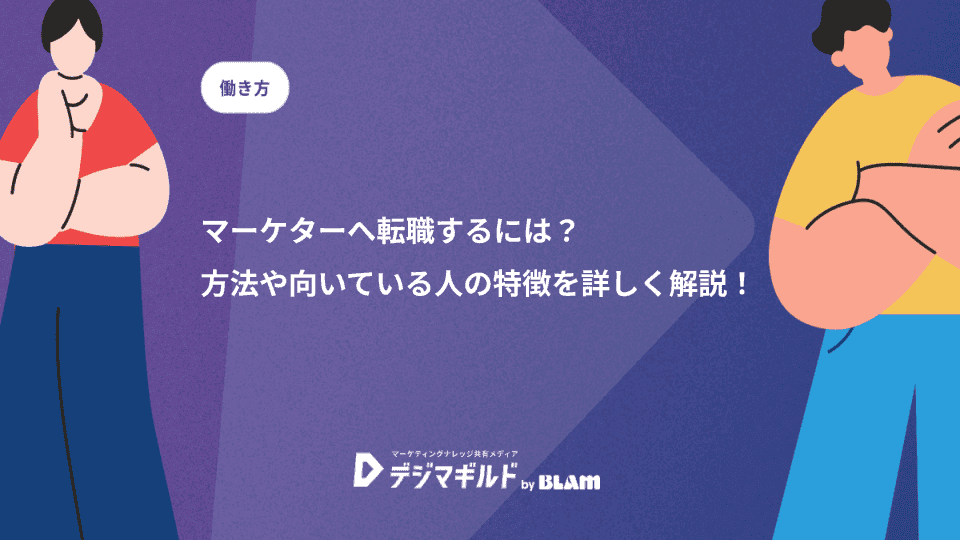 マーケターへ転職するには?方法や向いている人の特徴を詳しく解説!