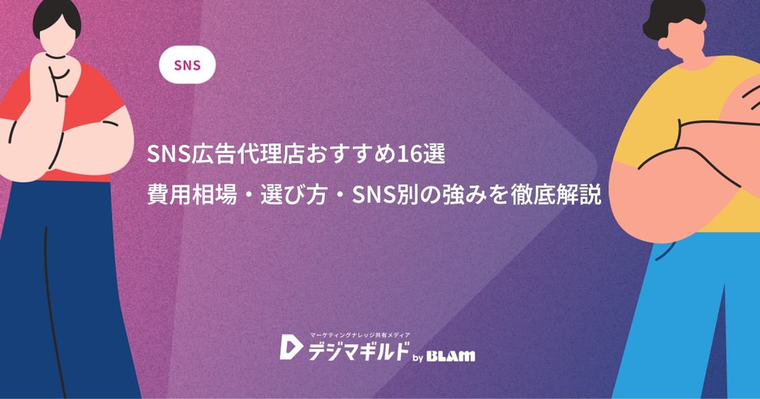 SNS広告代理店おすすめ16選|費用相場・選び方・SNS別の強みを徹底解説
