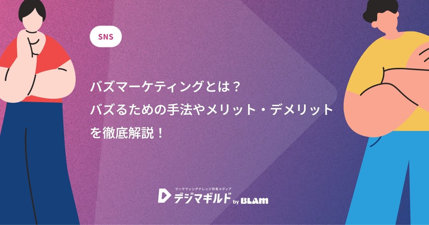 バズマーケティングとは?バズるための手法やメリット・デメリットを徹底解説!